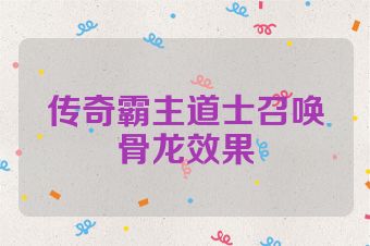 传奇霸主道士召唤骨龙效果
