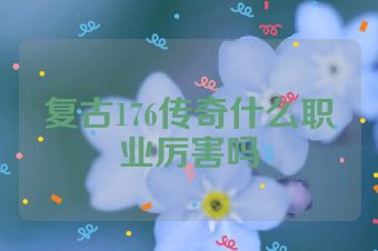 复古176传奇什么职业厉害吗