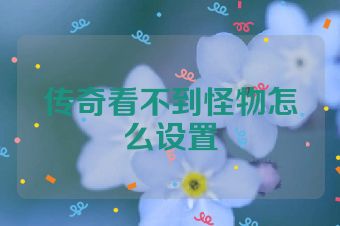 传奇看不到怪物怎么设置