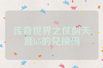 传奇世界之仗剑天涯h5的兑换码