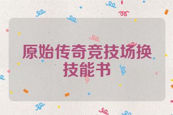 原始传奇竞技场换技能书