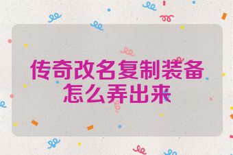 传奇改名复制装备怎么弄出来