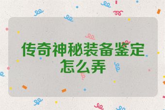 传奇神秘装备鉴定怎么弄
