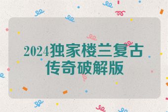 2024独家楼兰复古传奇破解版
