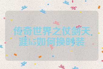 传奇世界之仗剑天涯h5如何换时装