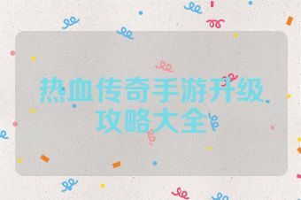 热血传奇手游升级攻略大全