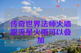 传奇世界法师火墙跟流星火雨可以叠加