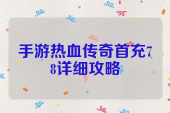 手游热血传奇首充78详细攻略