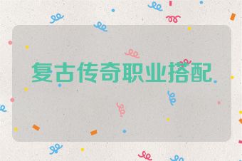 复古传奇职业搭配