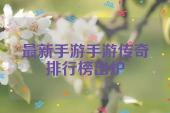 最新手游手游传奇排行榜出炉