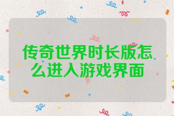 传奇世界时长版怎么进入游戏界面