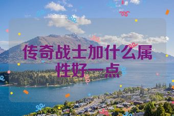 传奇战士加什么属性好一点