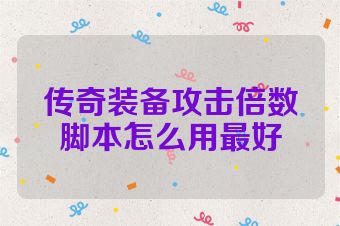 传奇装备攻击倍数脚本怎么用最好
