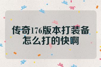 传奇176版本打装备怎么打的快啊