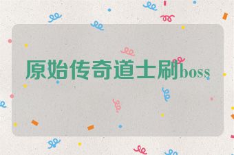 原始传奇道士刷boss