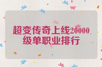 超变传奇上线20000级单职业排行