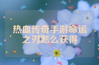 热血传奇手游命运之刃怎么获得