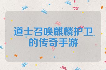 道士召唤麒麟护卫的传奇手游