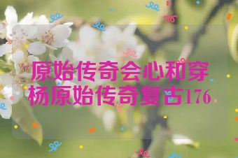 原始传奇会心和穿杨原始传奇复古176