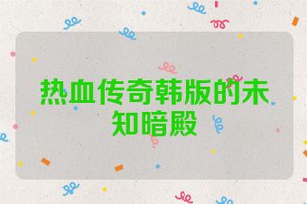 热血传奇韩版的未知暗殿