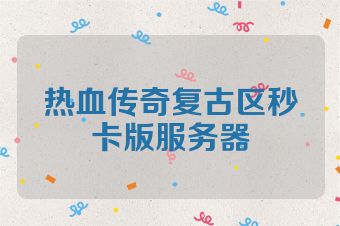 热血传奇复古区秒卡版服务器