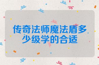 传奇法师魔法盾多少级学的合适