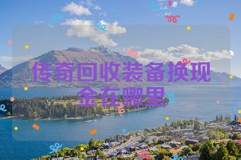 传奇回收装备换现金在哪里