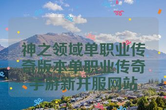 神之领域单职业传奇版本单职业传奇手游新开服网站