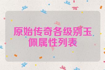 原始传奇各级别玉佩属性列表