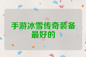 手游冰雪传奇装备最好的