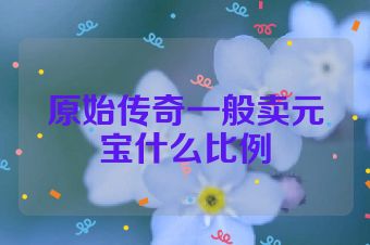 原始传奇一般卖元宝什么比例