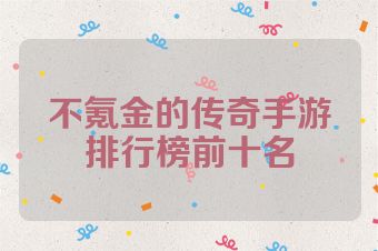 不氪金的传奇手游排行榜前十名