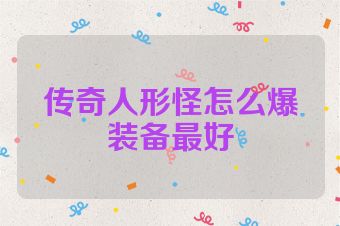 传奇人形怪怎么爆装备最好