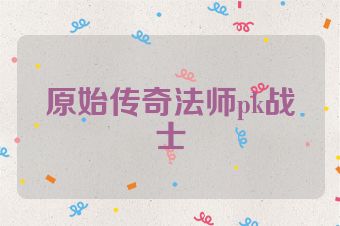 原始传奇法师pk战士