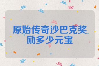 原始传奇沙巴克奖励多少元宝