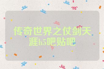 传奇世界之仗剑天涯h5吧贴吧