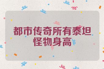 都市传奇所有泰坦怪物身高