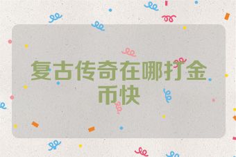复古传奇在哪打金币快