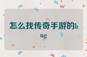 怎么找传奇手游的bug