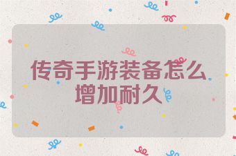 传奇手游装备怎么增加耐久