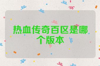 热血传奇百区是哪个版本