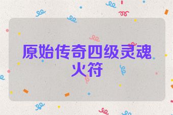 原始传奇四级灵魂火符