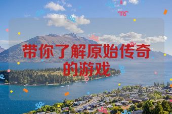 带你了解原始传奇的游戏