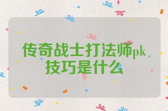 传奇战士打法师pk技巧是什么