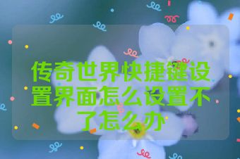 传奇世界快捷键设置界面怎么设置不了怎么办