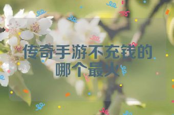 传奇手游不充钱的哪个最火