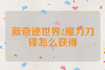 新奇迹世界2魔力刀锋怎么获得