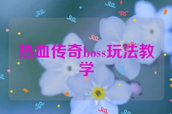 热血传奇boss玩法教学