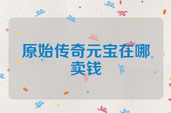 原始传奇元宝在哪卖钱