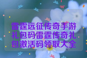 雷霆远征传奇手游礼包码雷霆传奇礼包激活码领取大全